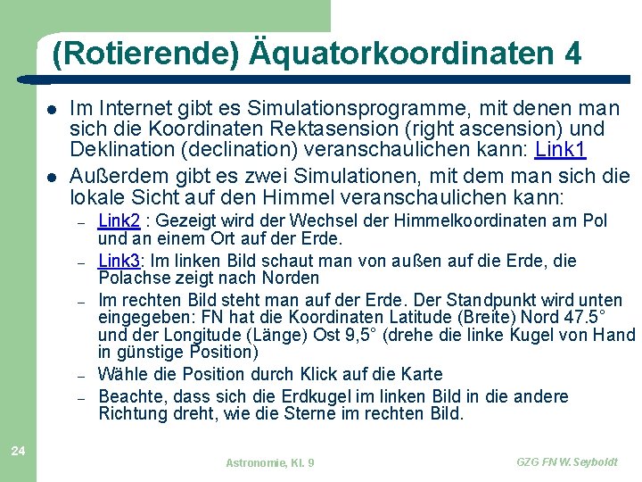 (Rotierende) Äquatorkoordinaten 4 Im Internet gibt es Simulationsprogramme, mit denen man sich die Koordinaten