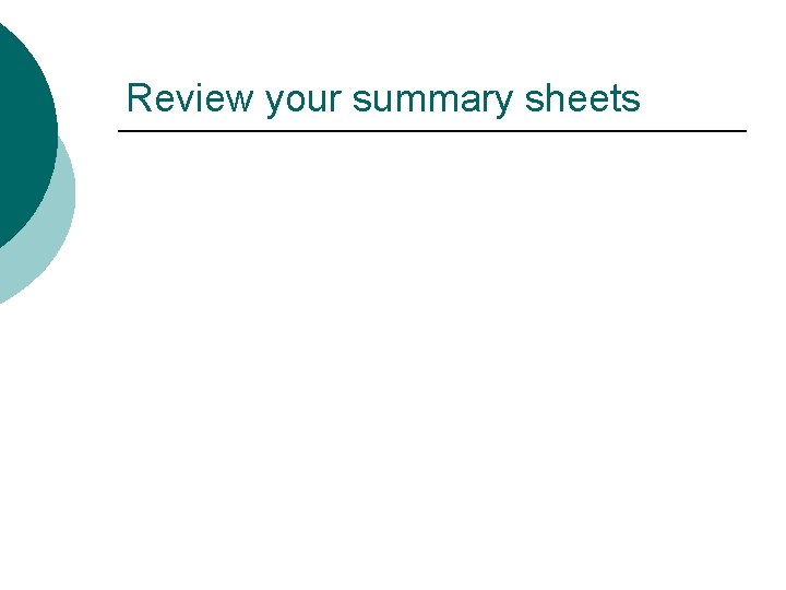 Review your summary sheets 