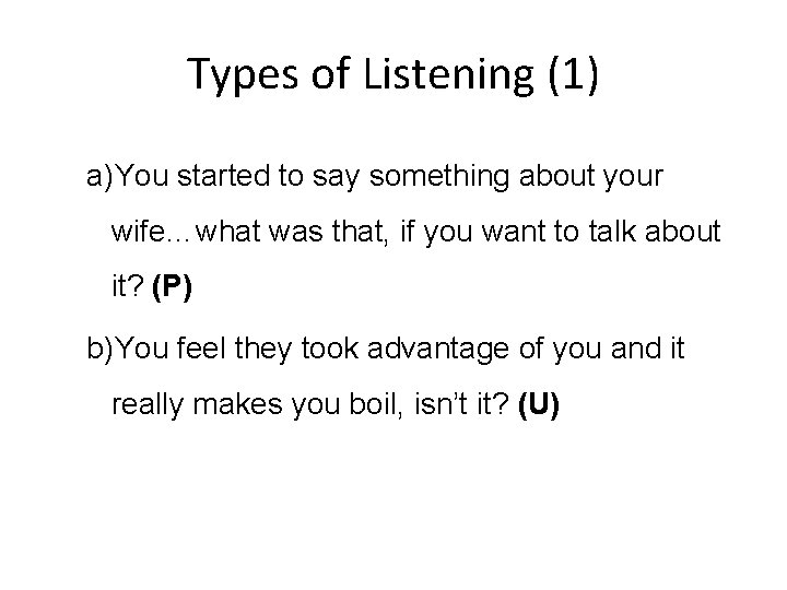Types of Listening (1) a)You started to say something about your wife…what was that,