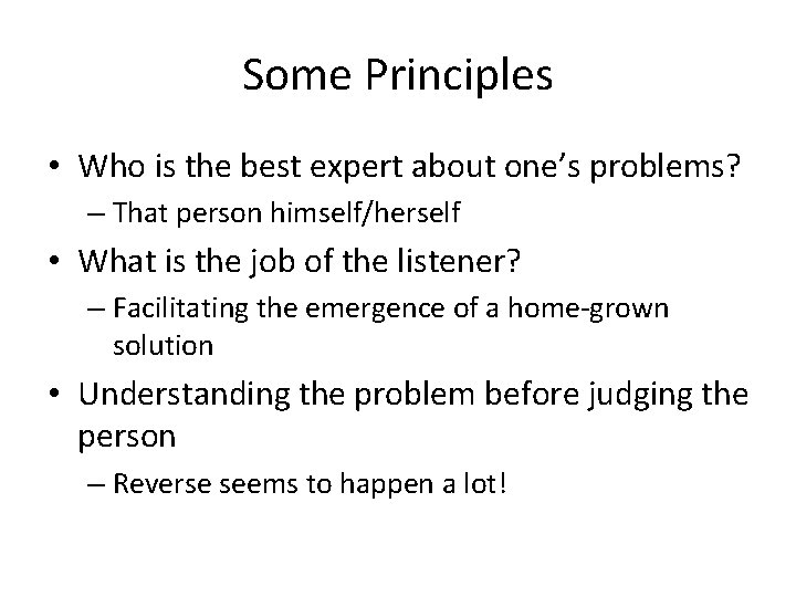 Some Principles • Who is the best expert about one’s problems? – That person