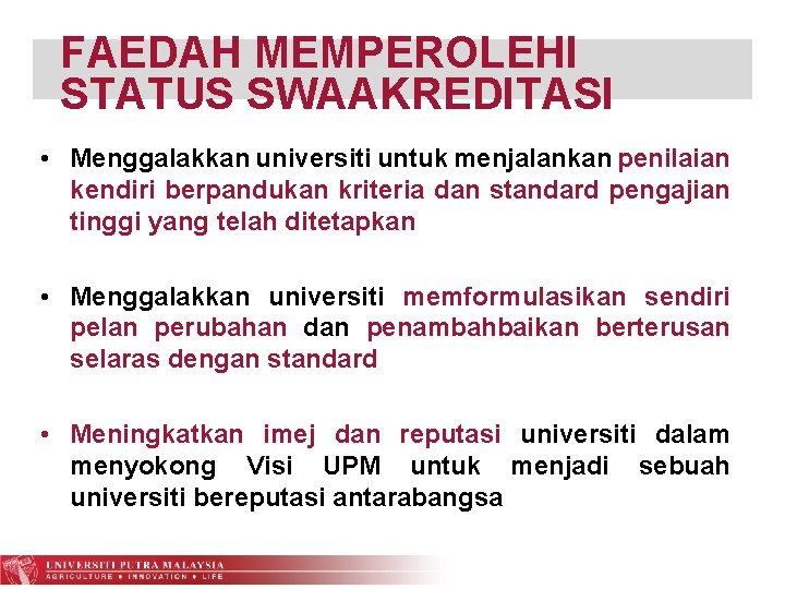 FAEDAH MEMPEROLEHI STATUS SWAAKREDITASI • Menggalakkan universiti untuk menjalankan penilaian kendiri berpandukan kriteria dan