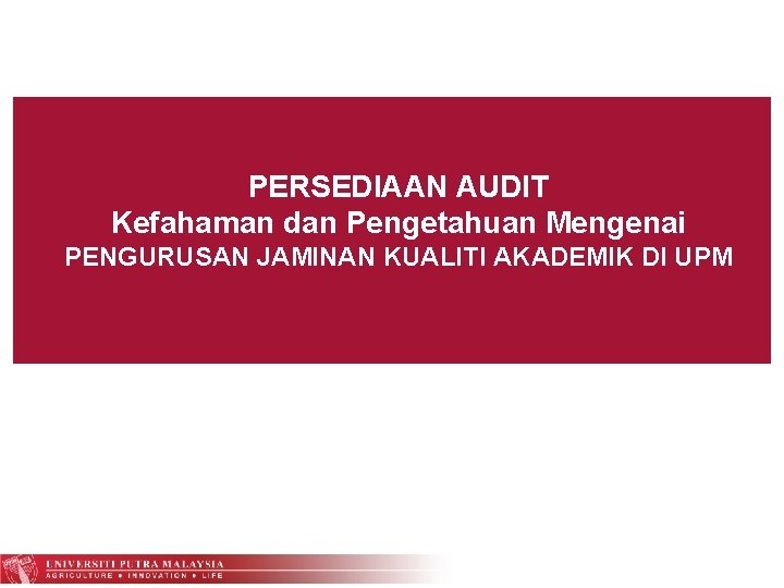 PERSEDIAAN AUDIT Kefahaman dan Pengetahuan Mengenai PENGURUSAN JAMINAN KUALITI AKADEMIK DI UPM 