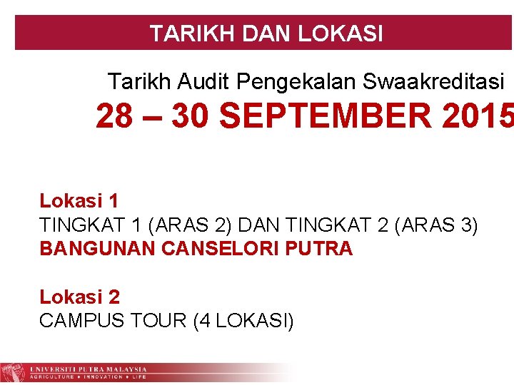 TARIKH DAN LOKASI Tarikh Audit Pengekalan Swaakreditasi 28 – 30 SEPTEMBER 2015 Lokasi 1