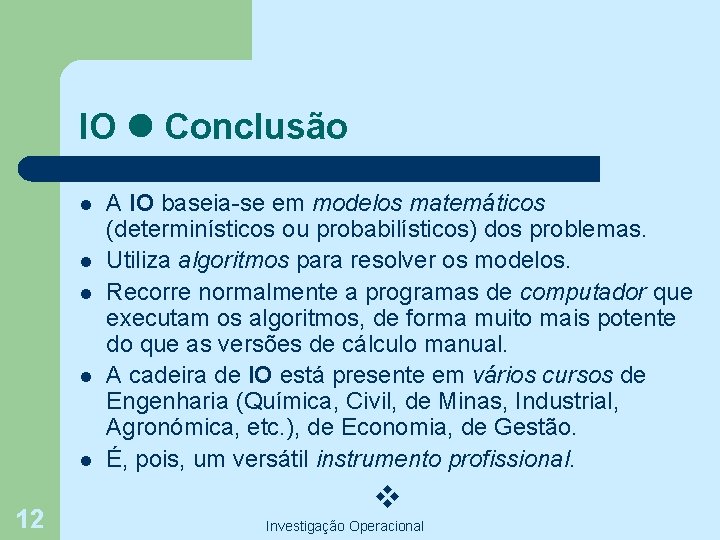 IO Conclusão l l l 12 A IO baseia-se em modelos matemáticos (determinísticos ou