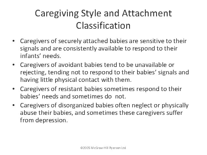 Caregiving Style and Attachment Classification • Caregivers of securely attached babies are sensitive to