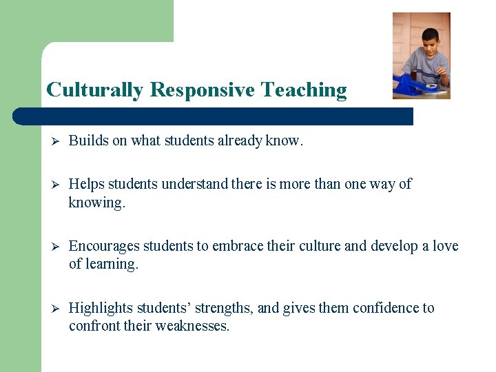 Culturally Responsive Teaching Ø Builds on what students already know. Ø Helps students understand