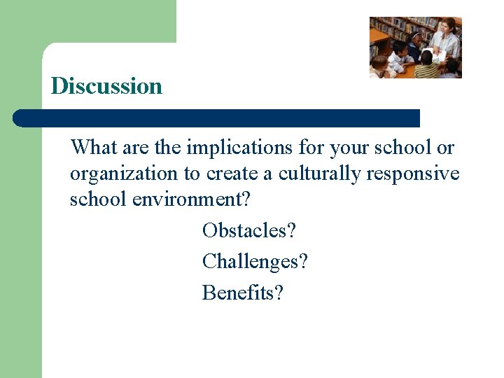 Discussion What are the implications for your school or organization to create a culturally