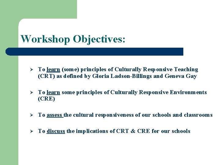 Workshop Objectives: Ø To learn (some) principles of Culturally Responsive Teaching (CRT) as defined