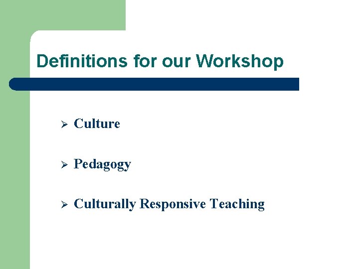 Definitions for our Workshop Ø Culture Ø Pedagogy Ø Culturally Responsive Teaching 