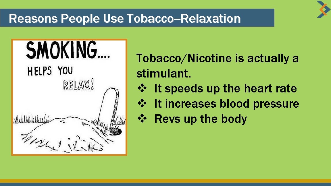 Reasons People Use Tobacco--Relaxation Tobacco/Nicotine is actually a stimulant. v It speeds up the