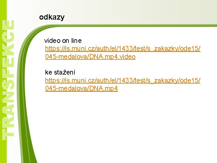 TRANSFEKCE odkazy video on line https: //is. muni. cz/auth/el/1433/test/s_zakazky/ode 15/ 045 -medalova/DNA. mp 4.