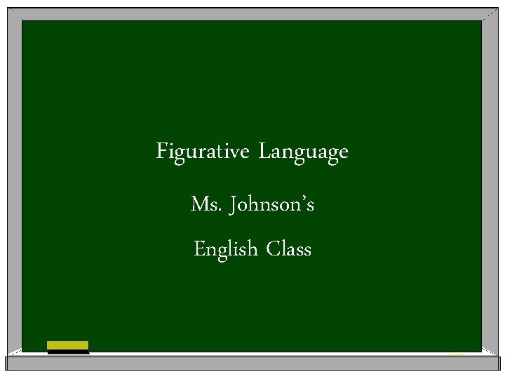 Figurative Language Ms. Johnson’s English Class 