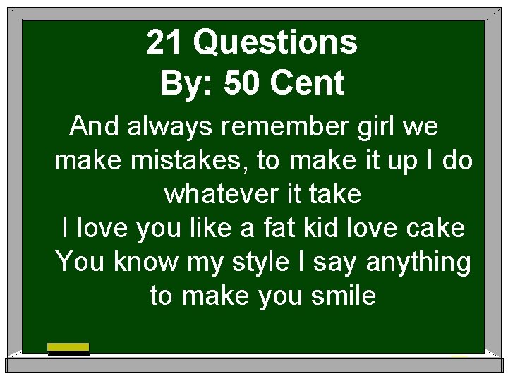 21 Questions By: 50 Cent And always remember girl we make mistakes, to make