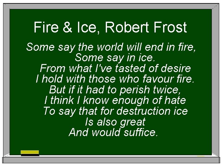 Fire & Ice, Robert Frost Some say the world will end in fire, Some