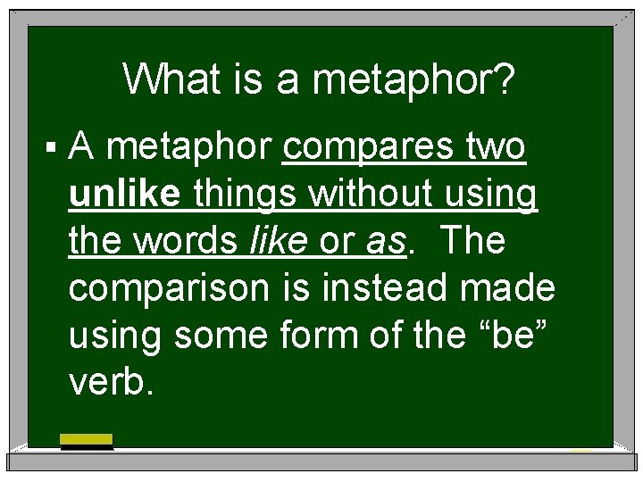 What is a metaphor? §A metaphor compares two unlike things without using the words