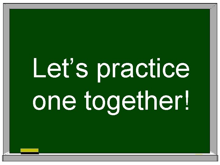 Let’s practice one together! 