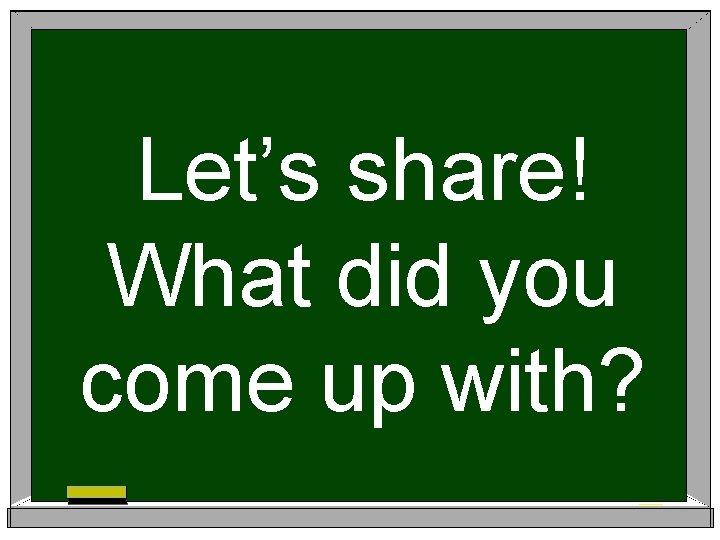 Let’s share! What did you come up with? 