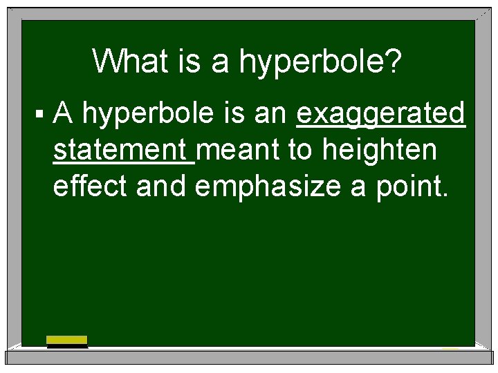 What is a hyperbole? §A hyperbole is an exaggerated statement meant to heighten effect