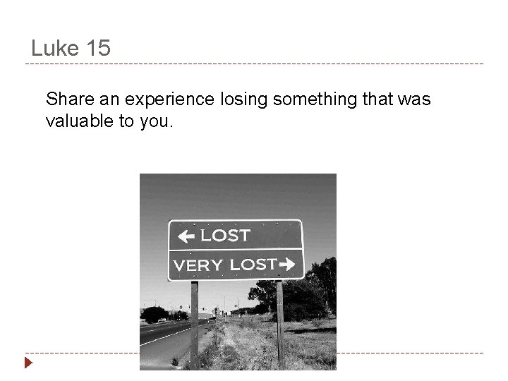 Luke 15 Share an experience losing something that was valuable to you. 