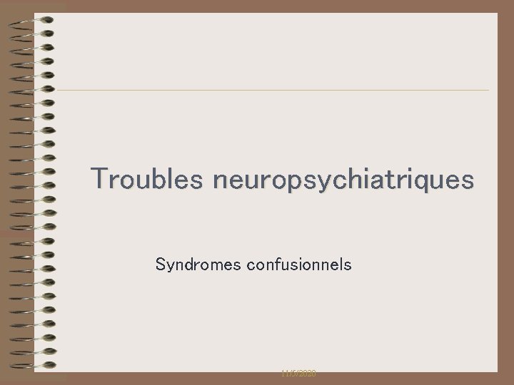 Troubles neuropsychiatriques Syndromes confusionnels 11/5/2020 Troubles neuropsychiatriques Syndromes confusionnels 11/5/2020
