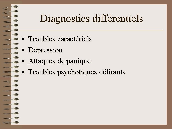 Diagnostics différentiels • • Troubles caractériels Dépression Attaques de panique Troubles psychotiques délirants Diagnostics différentiels • • Troubles caractériels Dépression Attaques de panique Troubles psychotiques délirants