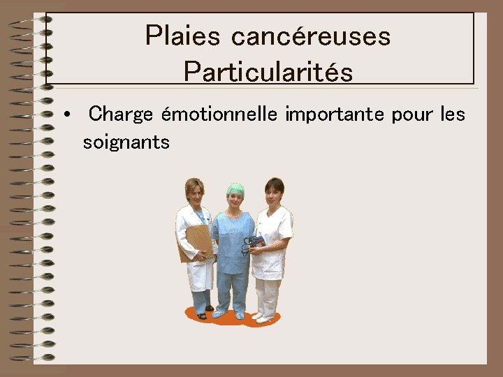 Plaies cancéreuses Particularités • Charge émotionnelle importante pour les soignants Plaies cancéreuses Particularités • Charge émotionnelle importante pour les soignants