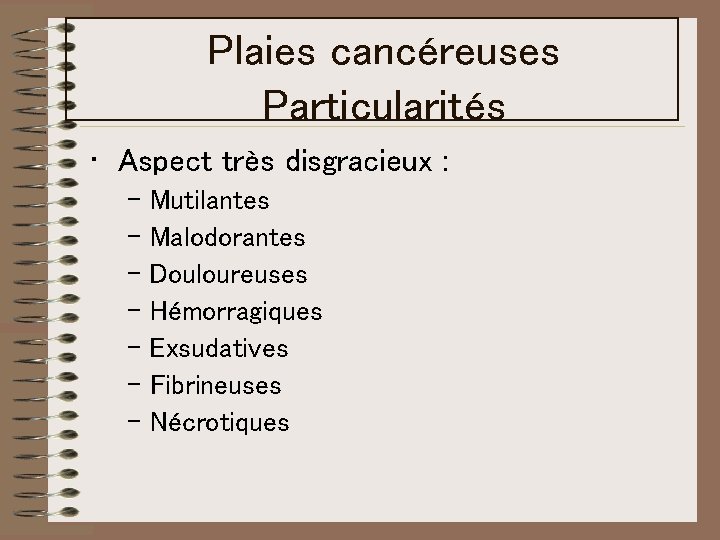 Plaies cancéreuses Particularités • Aspect très disgracieux : – Mutilantes – Malodorantes – Douloureuses Plaies cancéreuses Particularités • Aspect très disgracieux : – Mutilantes – Malodorantes – Douloureuses