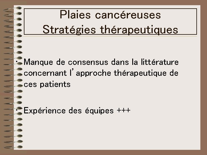 Plaies cancéreuses Stratégies thérapeutiques • Manque de consensus dans la littérature concernant l’approche thérapeutique Plaies cancéreuses Stratégies thérapeutiques • Manque de consensus dans la littérature concernant l’approche thérapeutique