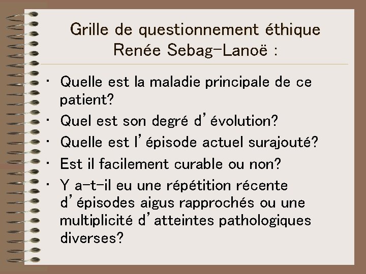 Grille de questionnement éthique Renée Sebag-Lanoë : • Quelle est la maladie principale de Grille de questionnement éthique Renée Sebag-Lanoë : • Quelle est la maladie principale de