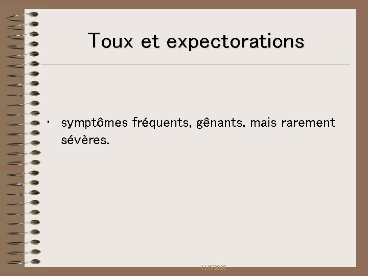 Toux et expectorations • symptômes fréquents, gênants, mais rarement sévères. 11/5/2020 Toux et expectorations • symptômes fréquents, gênants, mais rarement sévères. 11/5/2020