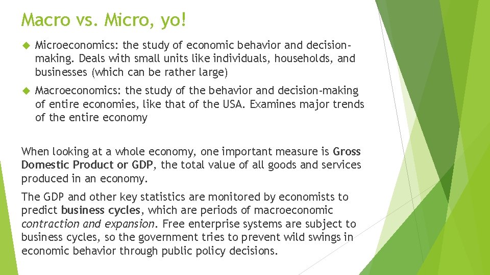 Macro vs. Micro, yo! Microeconomics: the study of economic behavior and decisionmaking. Deals with