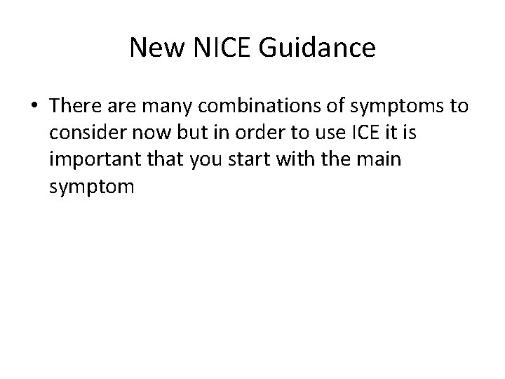 New NICE Guidance • There are many combinations of symptoms to consider now but New NICE Guidance • There are many combinations of symptoms to consider now but