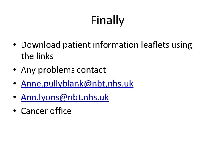 Finally • Download patient information leaflets using the links • Any problems contact • Finally • Download patient information leaflets using the links • Any problems contact •