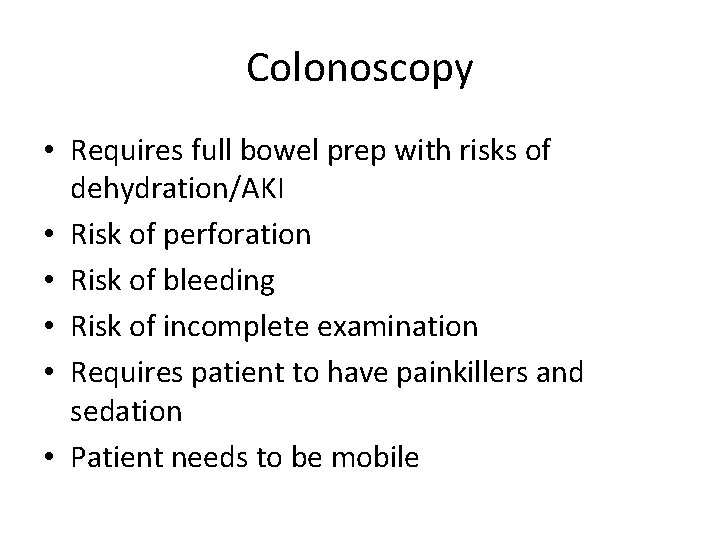 Colonoscopy • Requires full bowel prep with risks of dehydration/AKI • Risk of perforation Colonoscopy • Requires full bowel prep with risks of dehydration/AKI • Risk of perforation