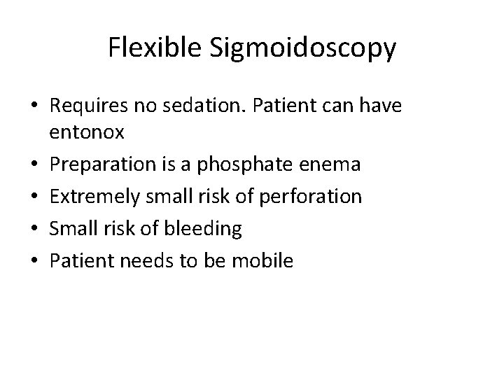 Flexible Sigmoidoscopy • Requires no sedation. Patient can have entonox • Preparation is a Flexible Sigmoidoscopy • Requires no sedation. Patient can have entonox • Preparation is a