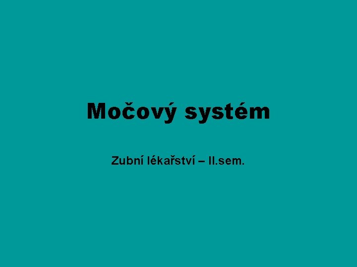 Močový systém Zubní lékařství – II. sem. 