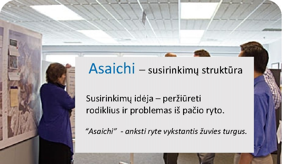 Asaichi – susirinkimų struktūra Susirinkimų idėja – peržiūreti rodiklius ir problemas iš pačio ryto.