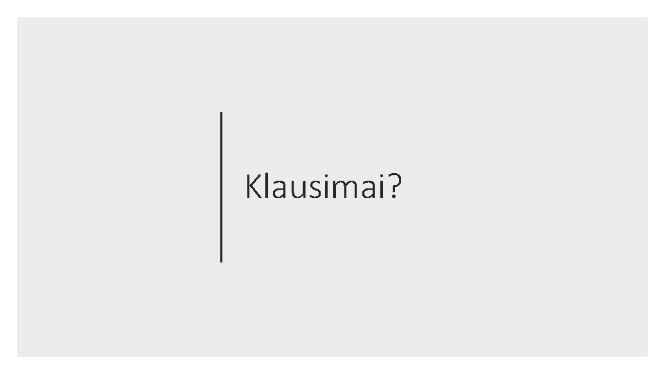 Klausimai? 