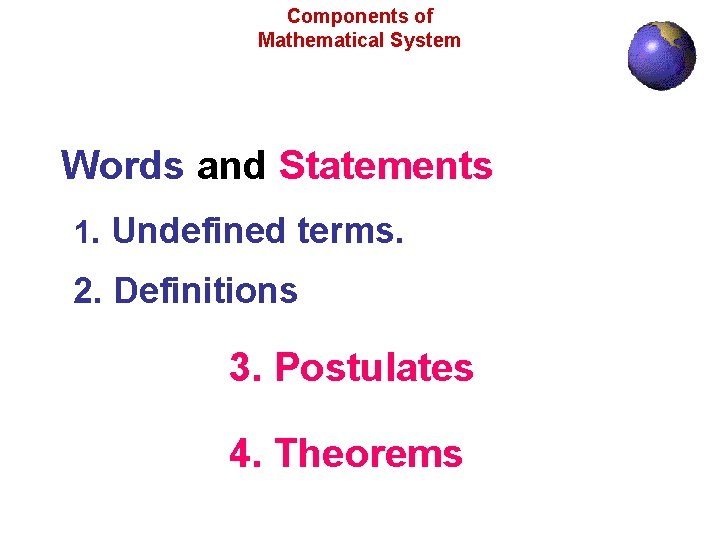 Components of Mathematical System Words and Statements 1. Undefined terms. 2. Definitions 3. Postulates