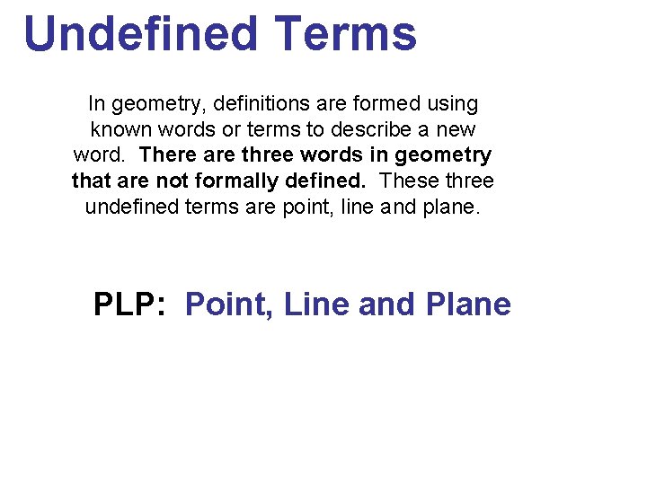 Undefined Terms In geometry, definitions are formed using known words or terms to describe