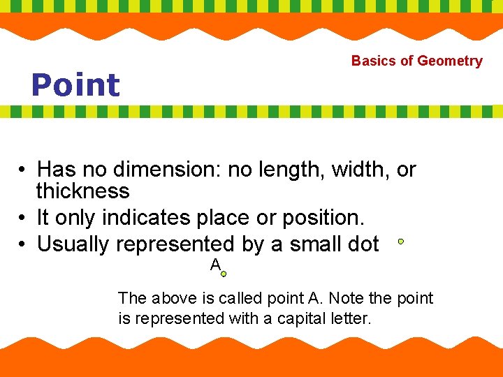 Basics of Geometry Point • Has no dimension: no length, width, or thickness •