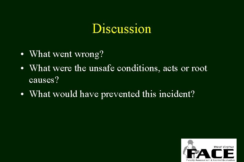 Discussion • What went wrong? • What were the unsafe conditions, acts or root