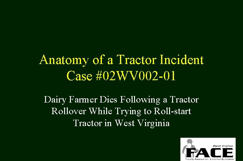 Anatomy of a Tractor Incident Case #02 WV 002 -01 Dairy Farmer Dies Following