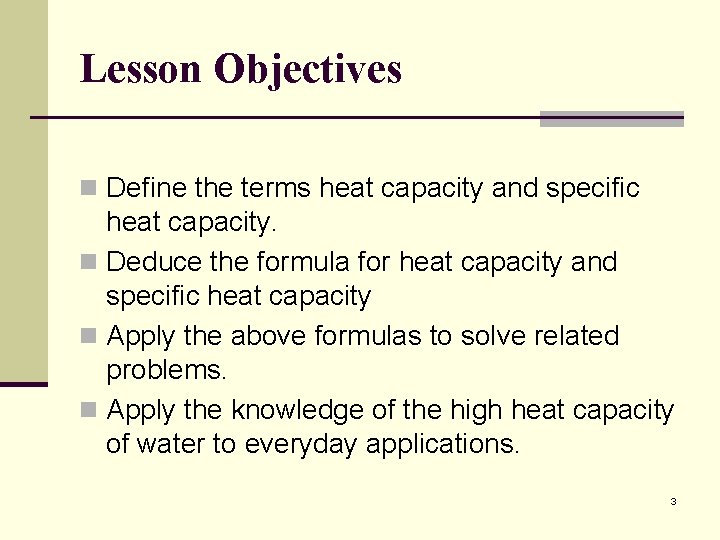 Lesson Objectives n Define the terms heat capacity and specific heat capacity. n Deduce