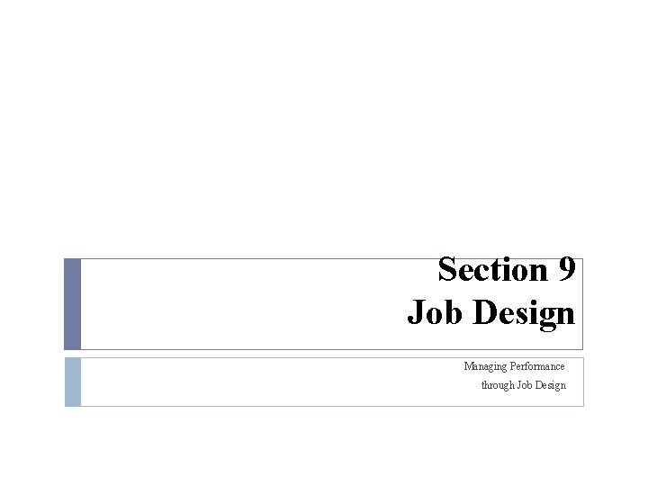 Section 9 Job Design Managing Performance through Job Design 