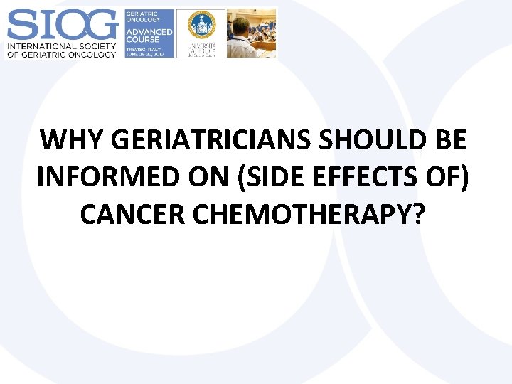 WHY GERIATRICIANS SHOULD BE INFORMED ON (SIDE EFFECTS OF) CANCER CHEMOTHERAPY? 