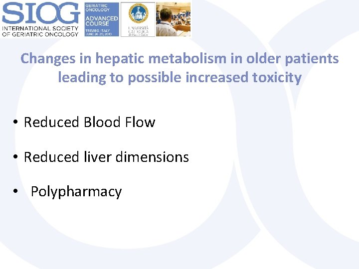 Changes in hepatic metabolism in older patients leading to possible increased toxicity • Reduced