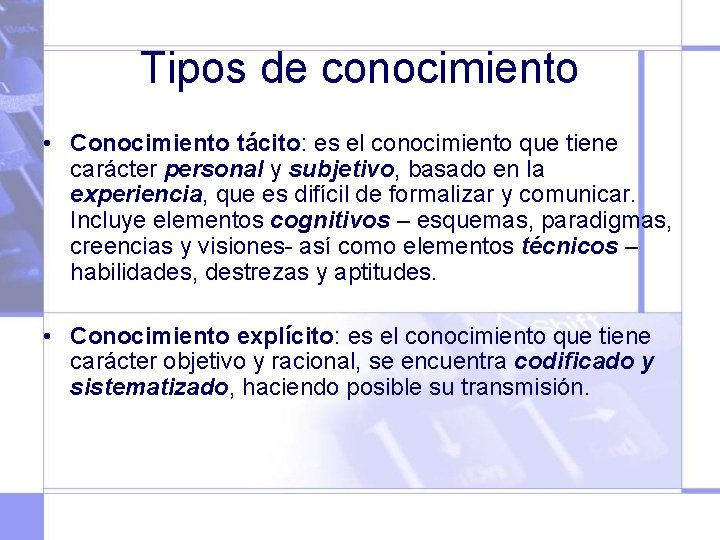 Tipos de conocimiento • Conocimiento tácito: es el conocimiento que tiene carácter personal y