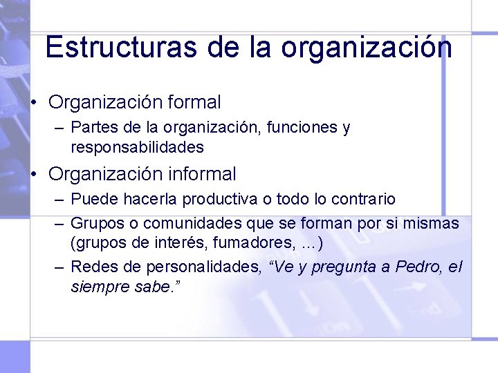 Estructuras de la organización • Organización formal – Partes de la organización, funciones y