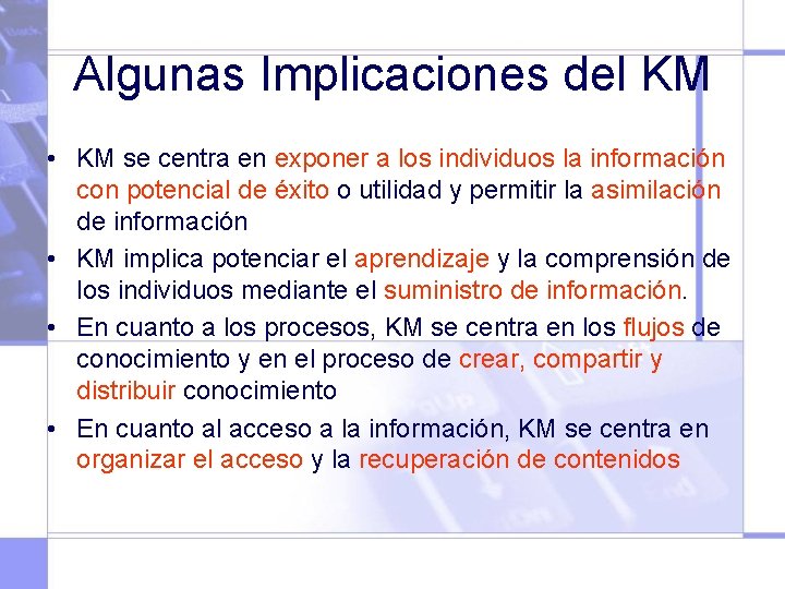 Algunas Implicaciones del KM • KM se centra en exponer a los individuos la